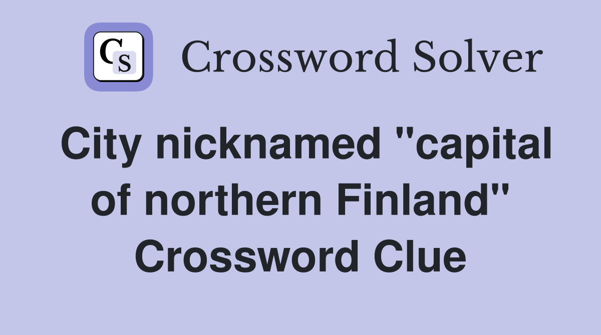 City nicknamed "capital of northern Finland" - Crossword Clue Answers